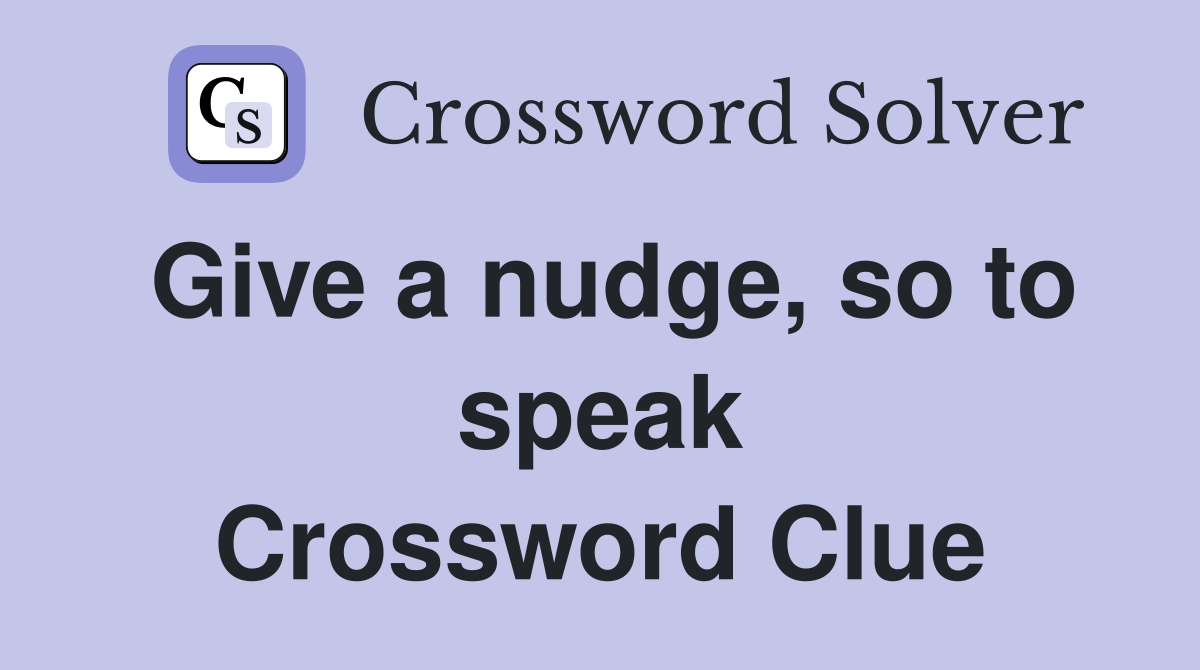 Give a nudge, so to speak Crossword Clue