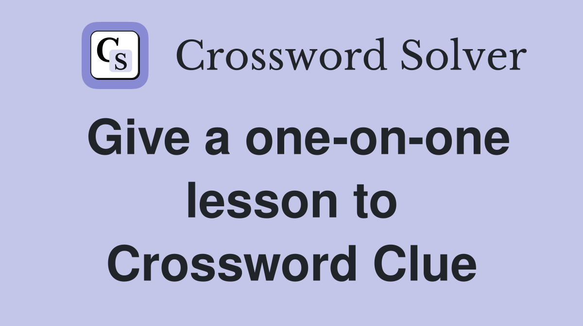 Give a one-on-one lesson to Crossword Clue