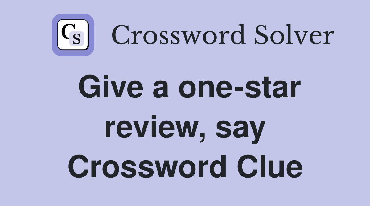 Give a one-star review, say Crossword Clue