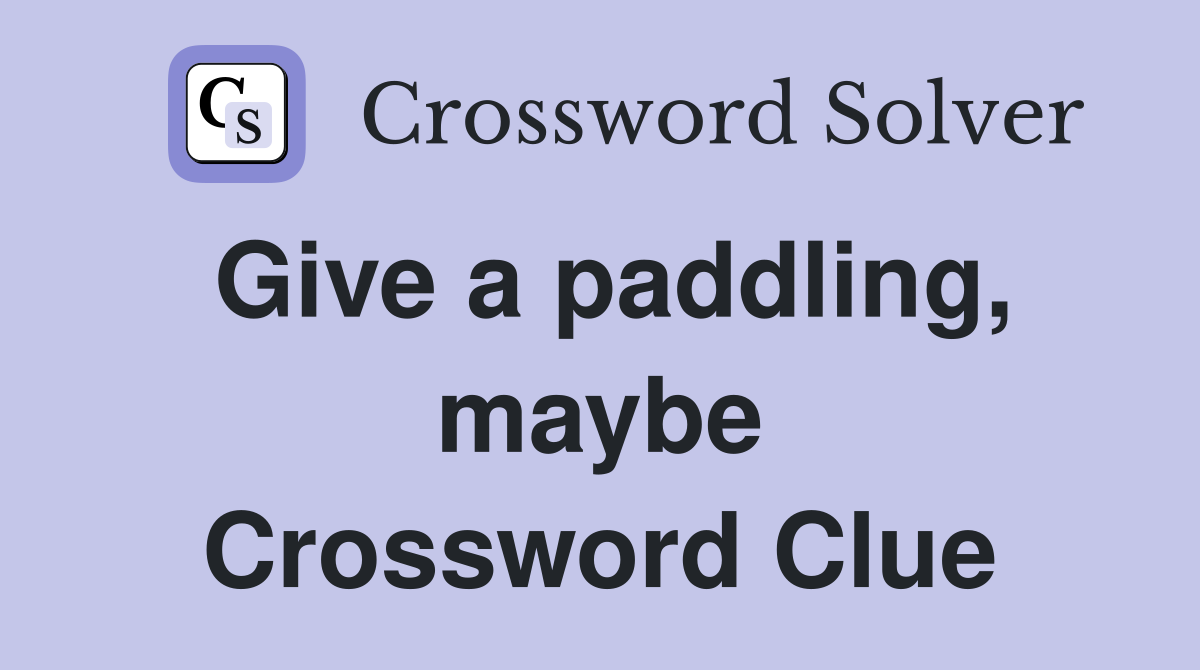 Give a paddling, maybe Crossword Clue