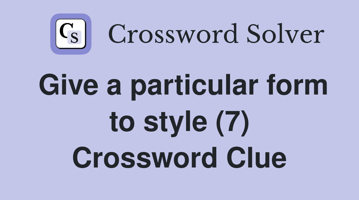 Give a particular form to style (7) Crossword Clue
