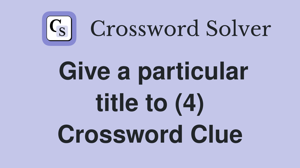 Give a particular title to (4) Crossword Clue