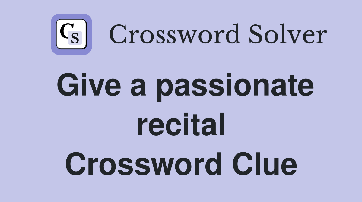 Give a passionate recital Crossword Clue