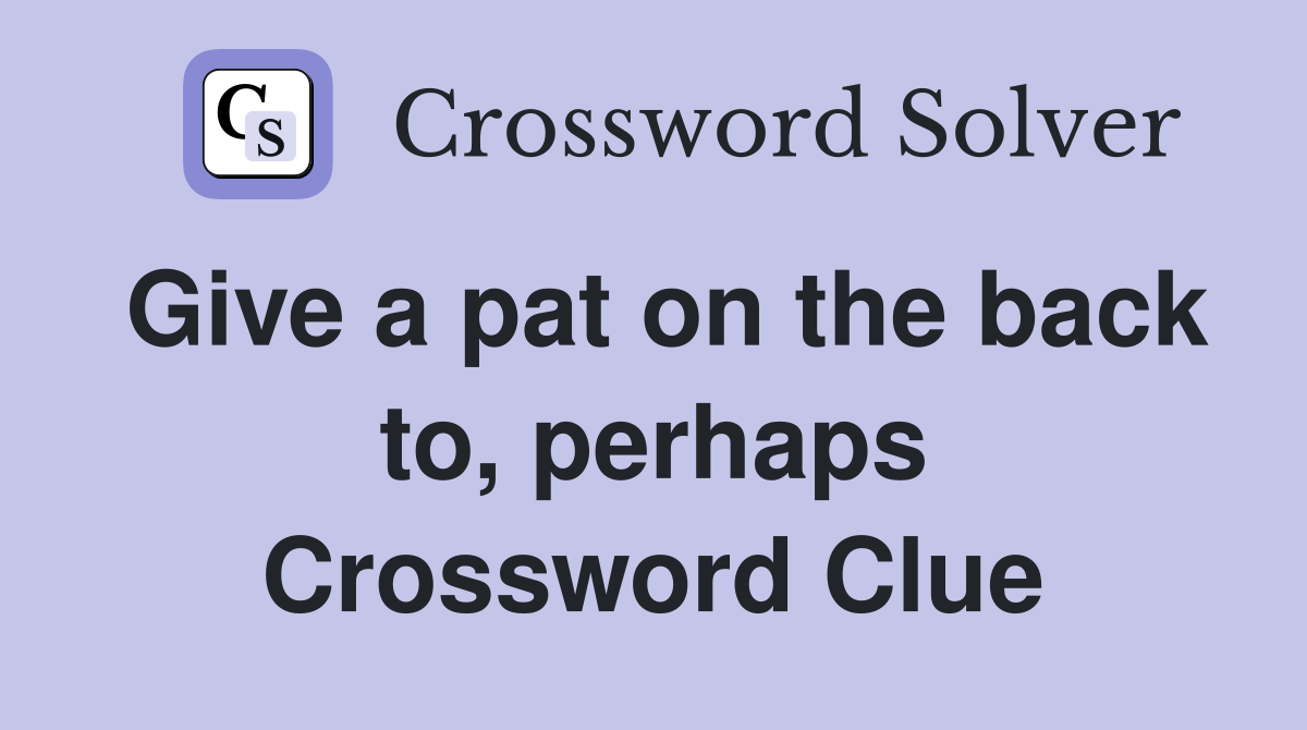 Give a pat on the back to, perhaps Crossword Clue