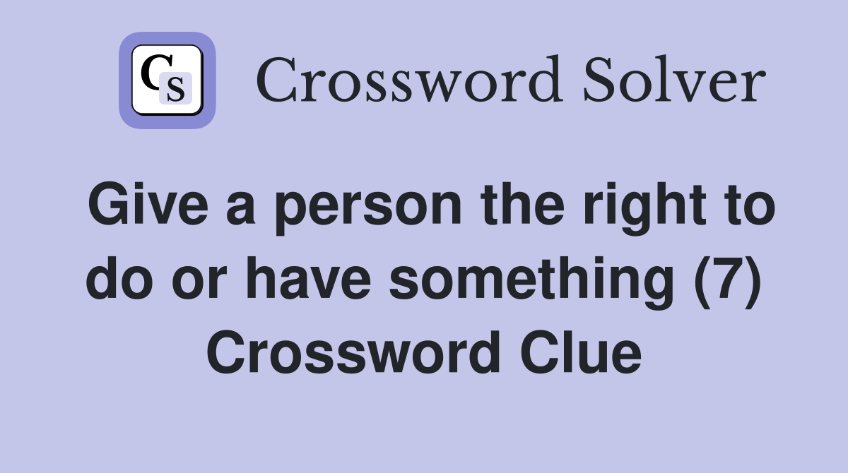 Give a person the right to do or have something (7) Crossword Clue