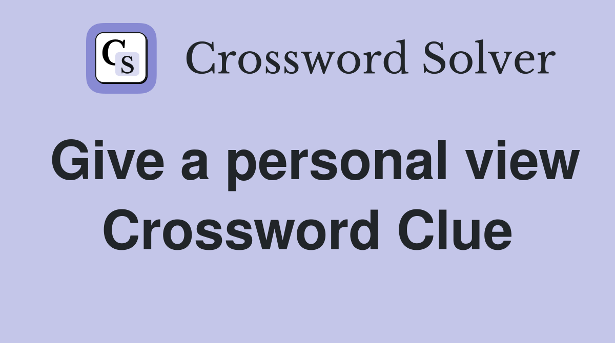 Give a personal view Crossword Clue