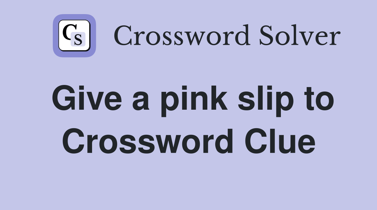 Give a pink slip to Crossword Clue