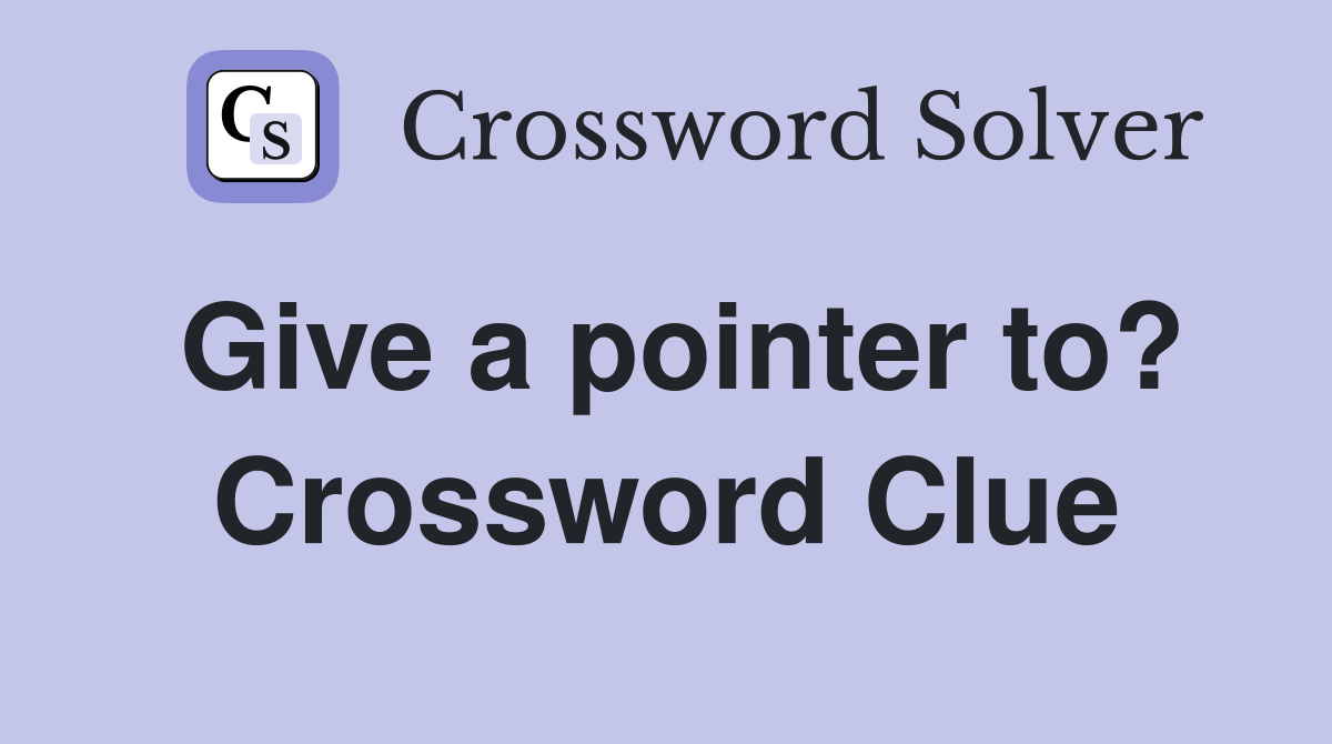 Give a pointer to? Crossword Clue