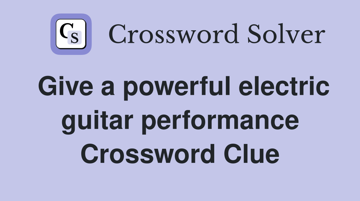 Give a powerful electric guitar performance Crossword Clue