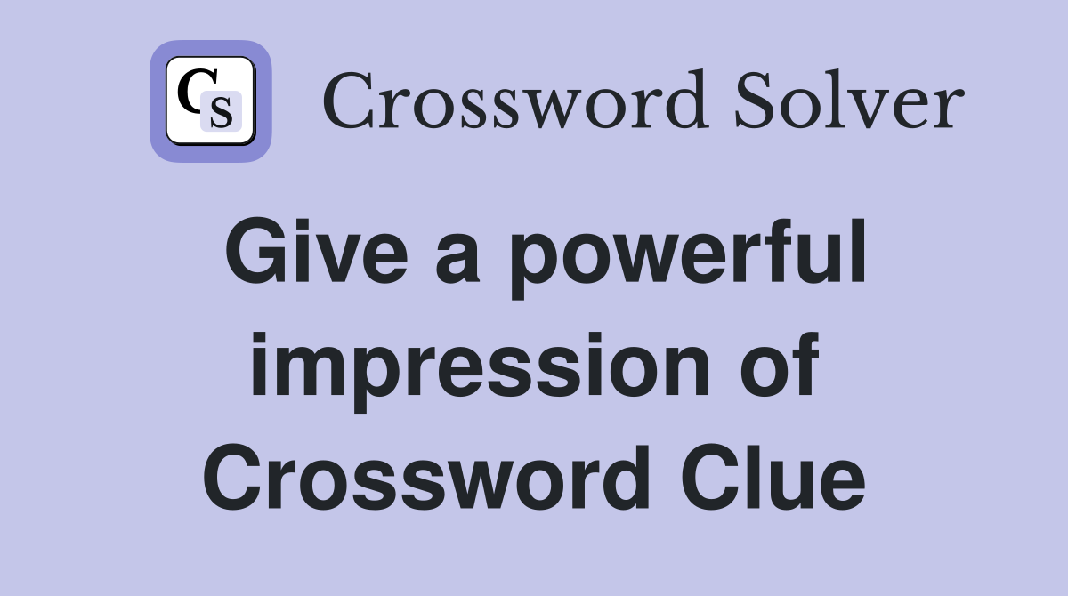 Give a powerful impression of Crossword Clue