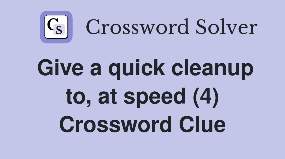 Give a quick cleanup to, at speed (4) Crossword Clue