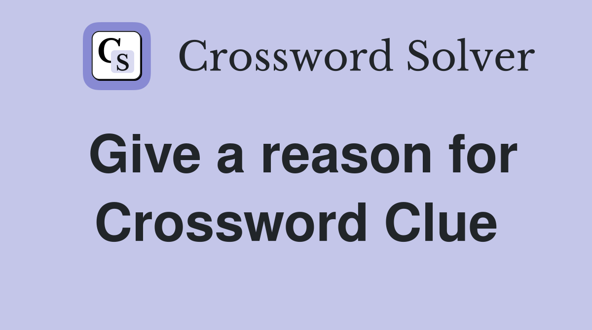 Give a reason for Crossword Clue