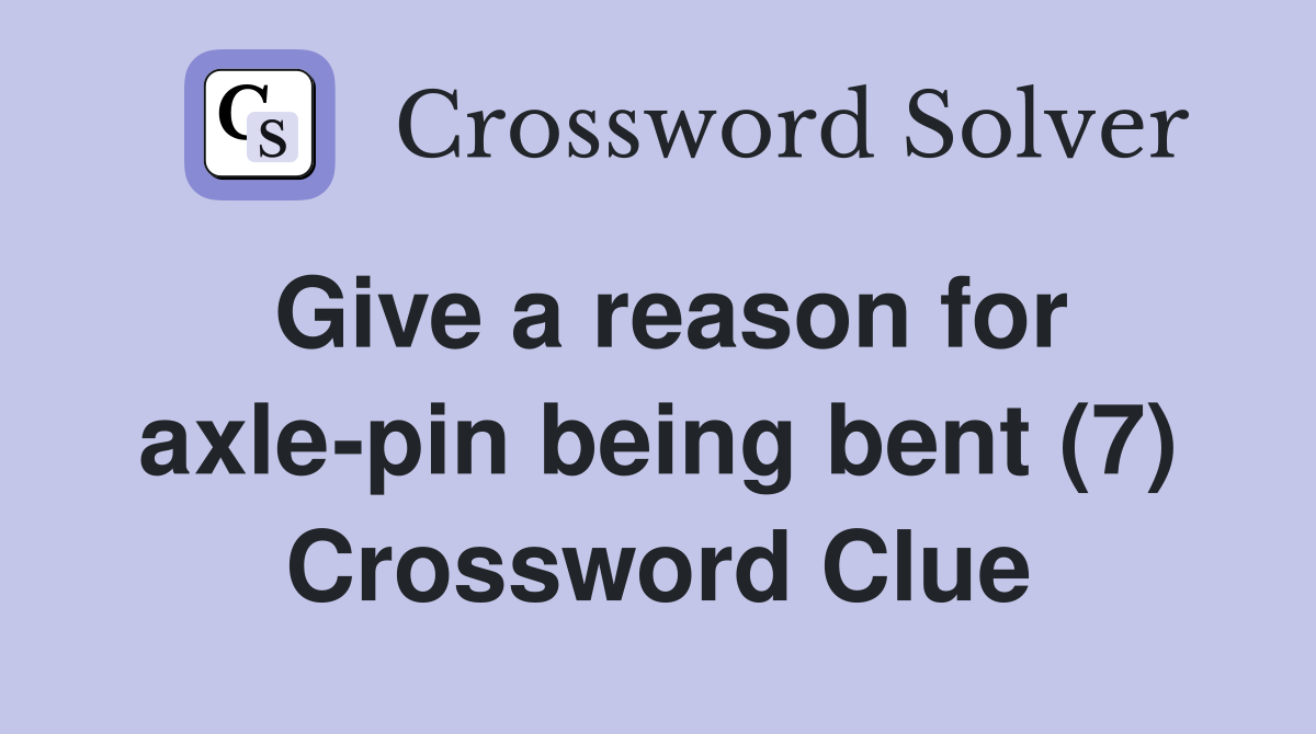 Give a reason for axle-pin being bent (7) Crossword Clue