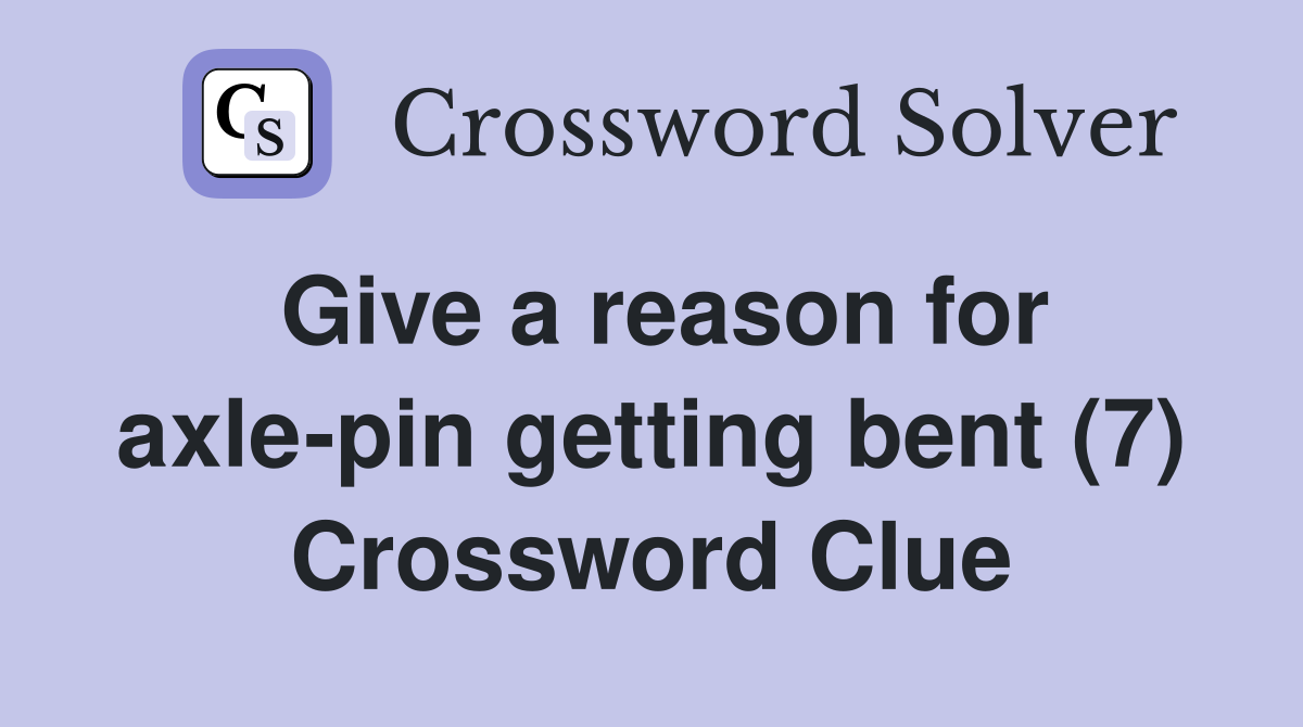 Give a reason for axle-pin getting bent (7) Crossword Clue