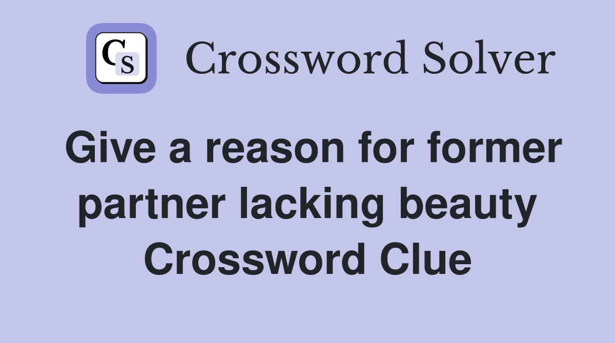 Give a reason for former partner lacking beauty Crossword Clue