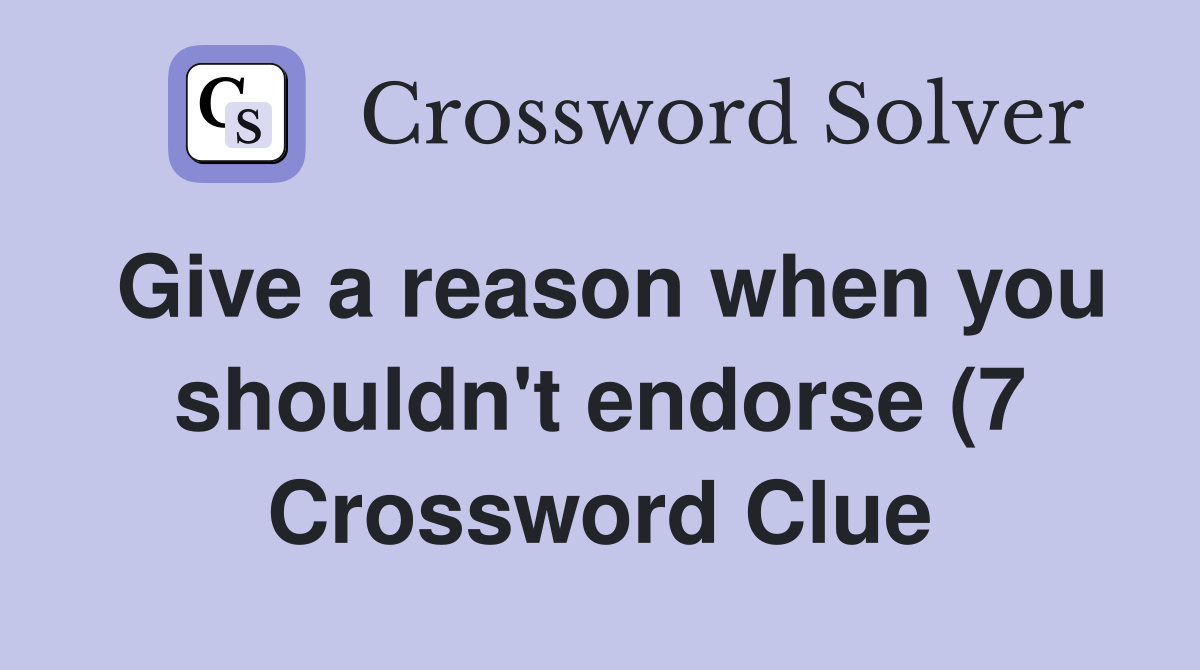 Give a reason when you shouldn #39 t endorse (7) Crossword Clue Answers Give a reason when you shouldn #39 t endorse (7) Crossword Clue Answers
