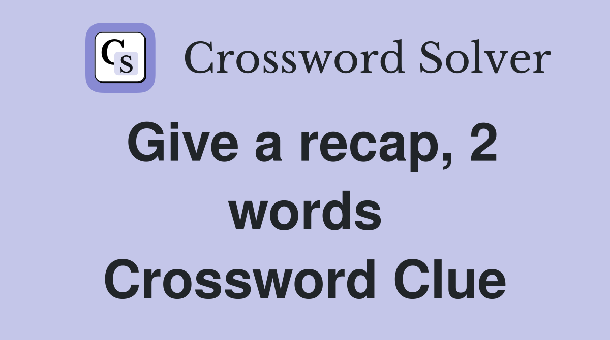 Give a recap, 2 words Crossword Clue