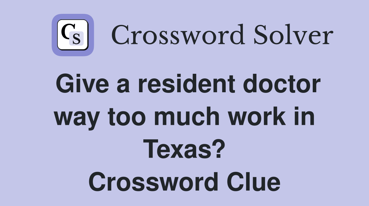 Give a resident doctor way too much work in Texas? Crossword Clue