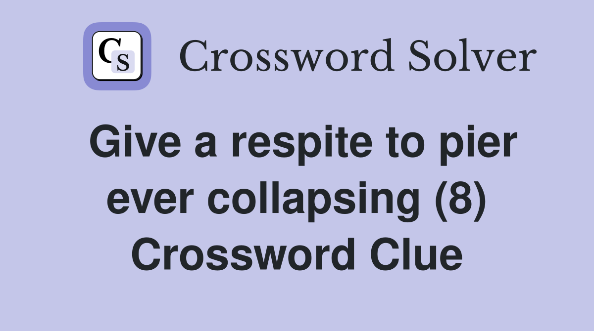 Give a respite to pier ever collapsing (8) Crossword Clue
