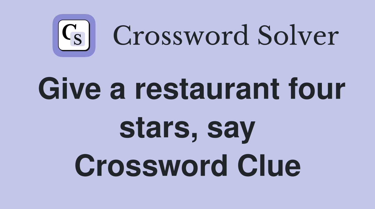 Give a restaurant four stars, say Crossword Clue