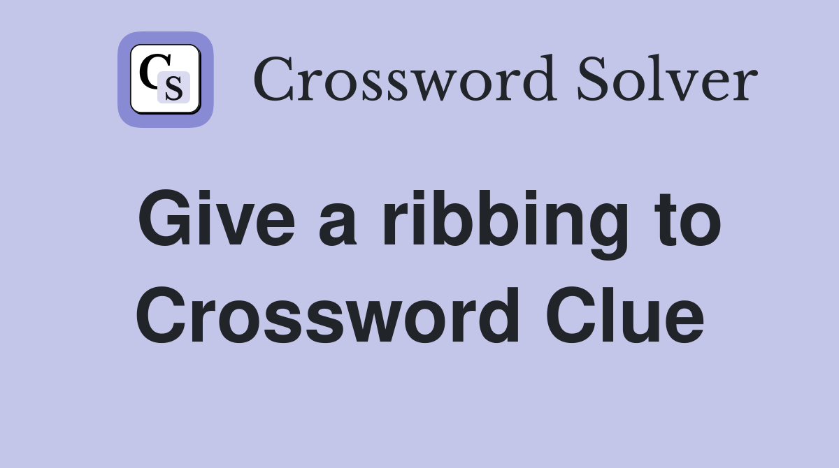Give a ribbing to Crossword Clue
