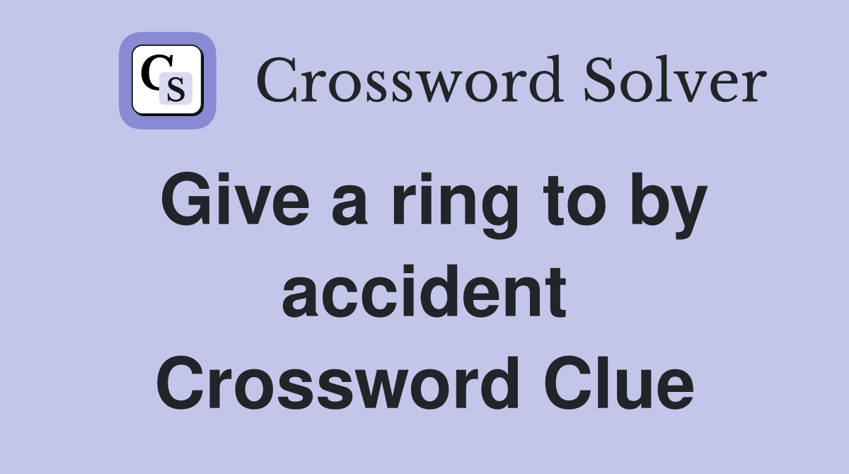 Give a ring to by accident Crossword Clue