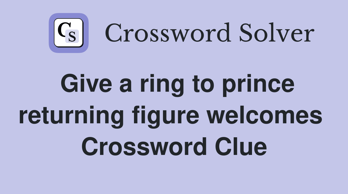 Give a ring to prince returning figure welcomes  Crossword Clue
