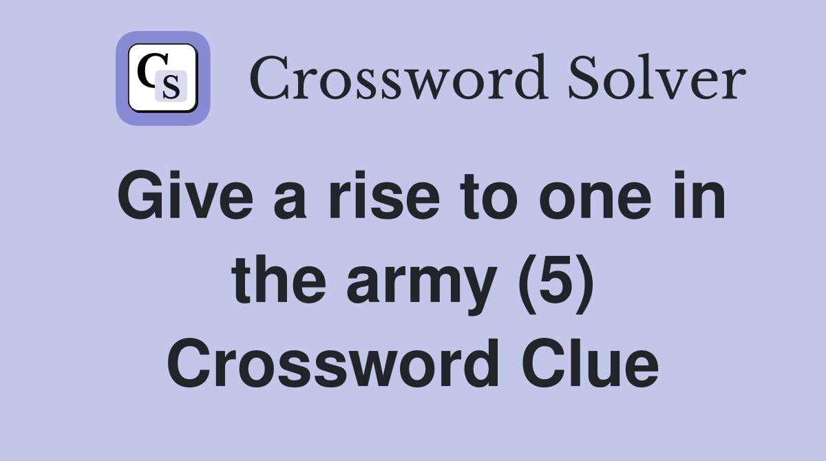 Give a rise to one in the army (5) Crossword Clue