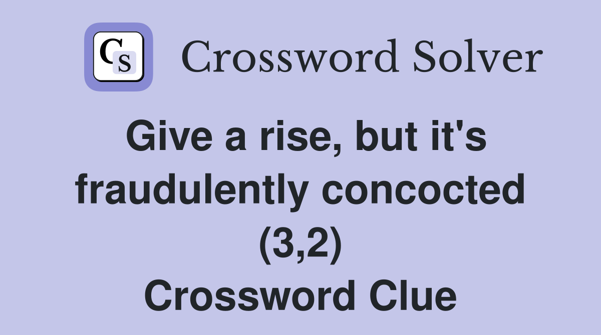 Give a rise, but it's fraudulently concocted (3,2) Crossword Clue