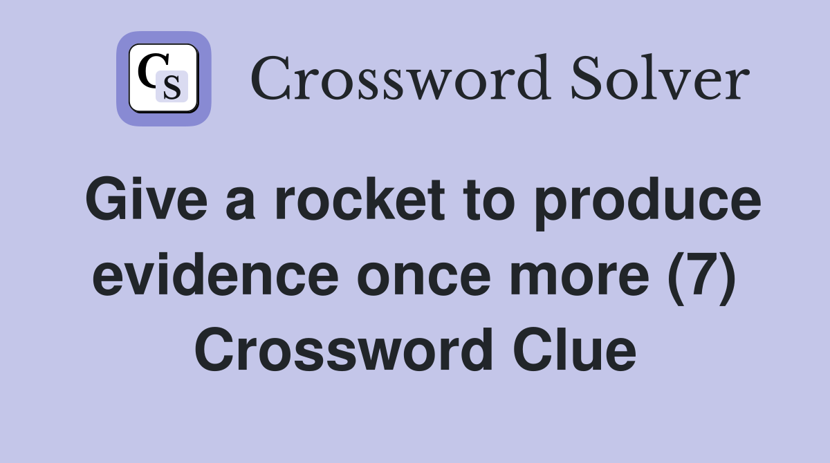 Give a rocket to produce evidence once more (7) Crossword Clue