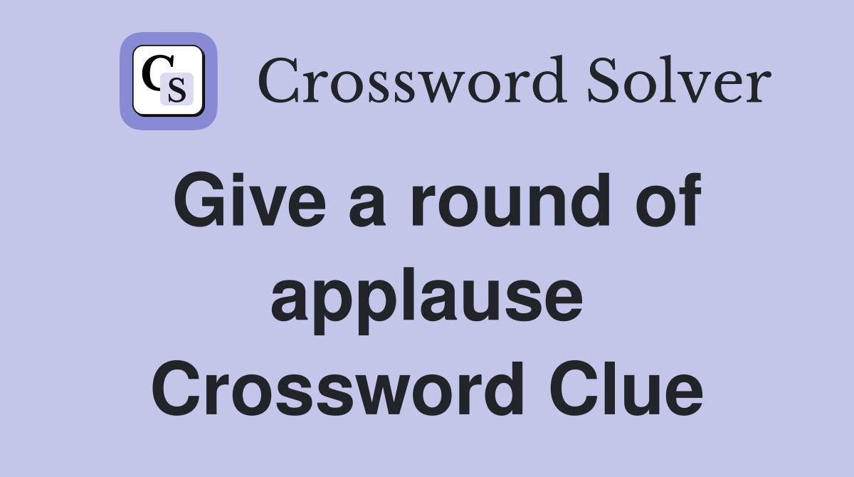 Give a round of applause Crossword Clue