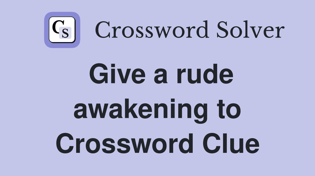 Give a rude awakening to Crossword Clue