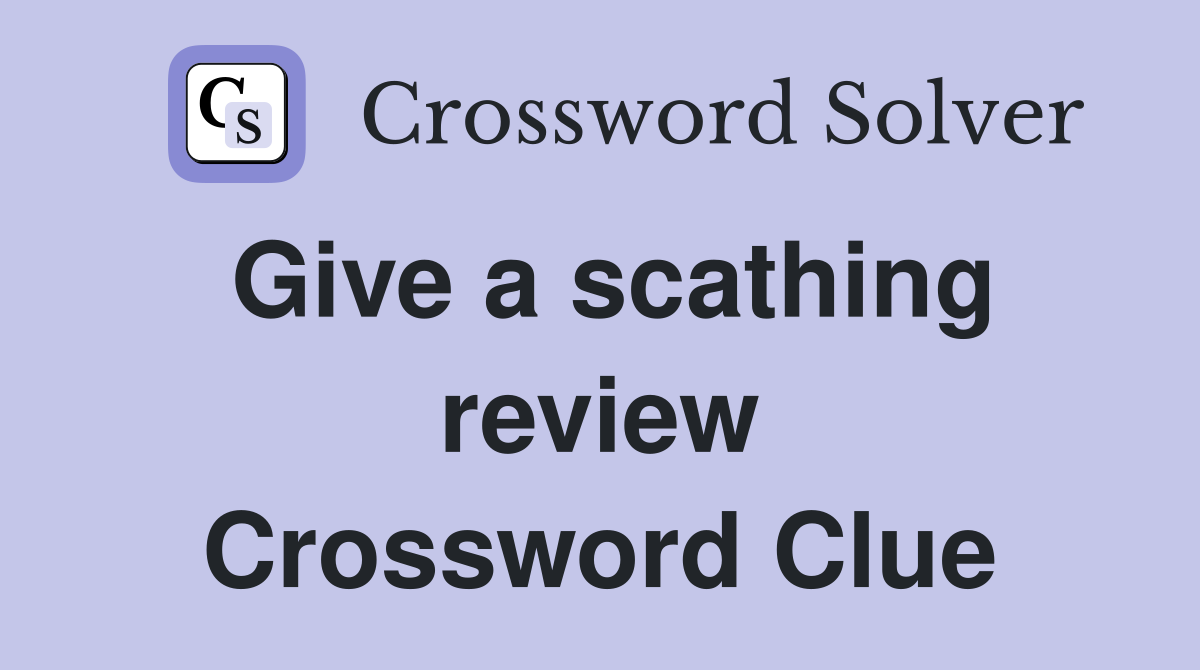 Give a scathing review Crossword Clue
