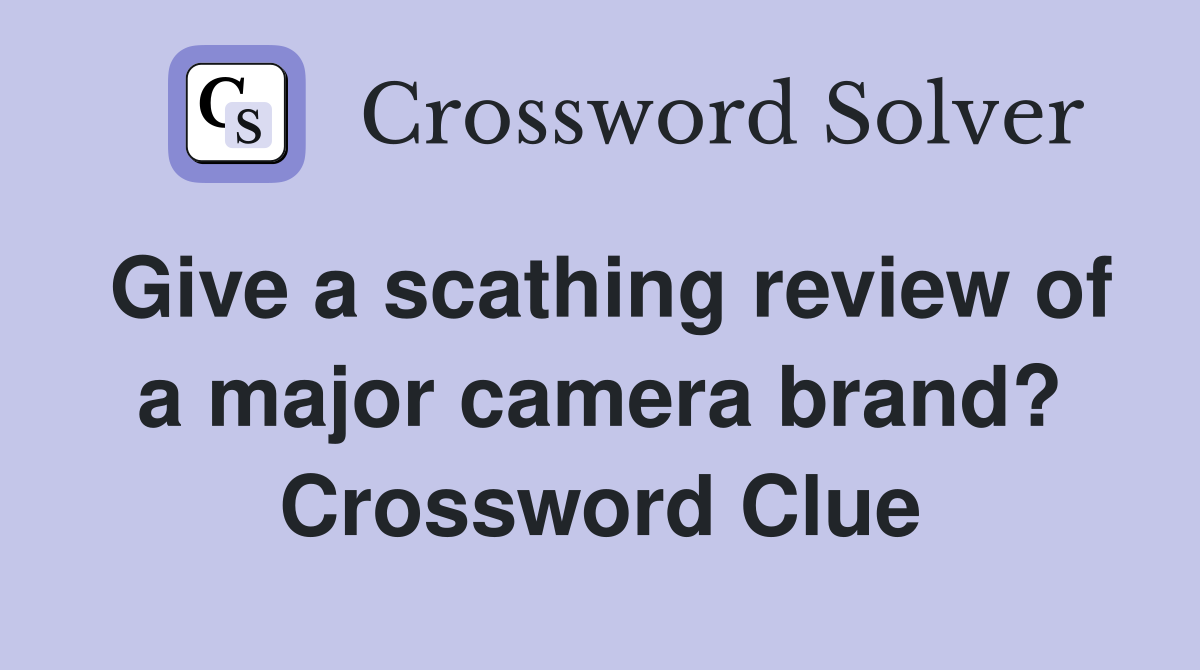 Give a scathing review of a major camera brand? Crossword Clue