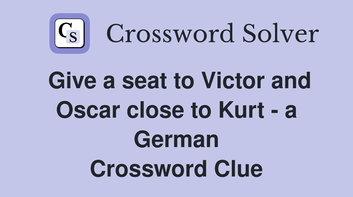 Give a seat to Victor and Oscar close to Kurt - a German Crossword Clue