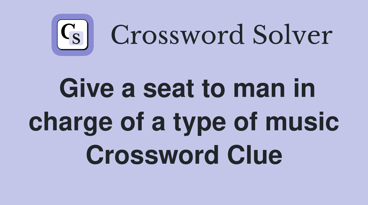 Give a seat to man in charge of a type of music Crossword Clue