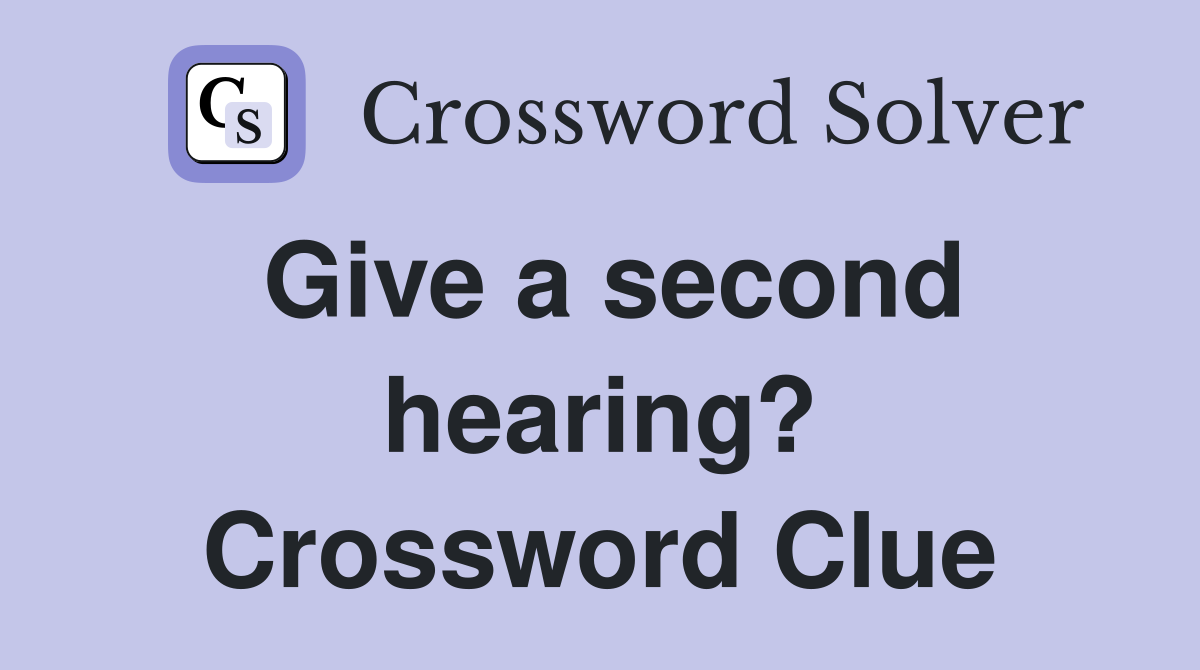 Give a second hearing? Crossword Clue