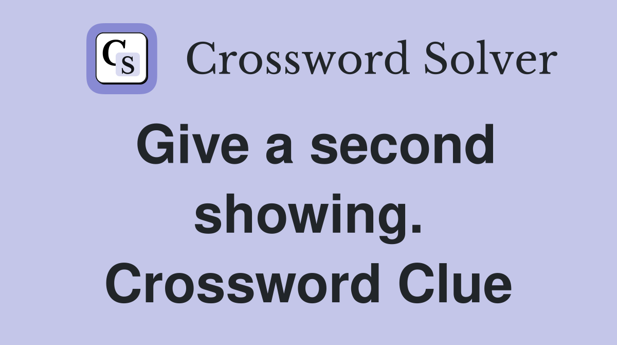 Give a second showing. Crossword Clue