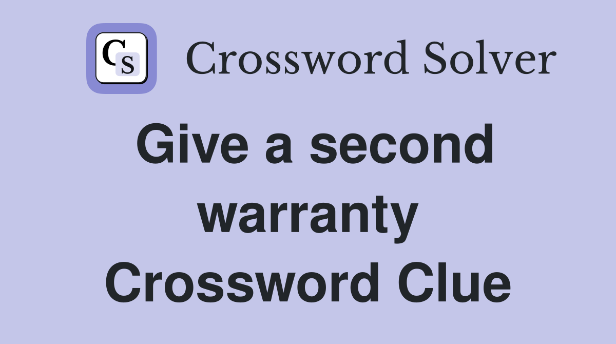 Give a second warranty Crossword Clue