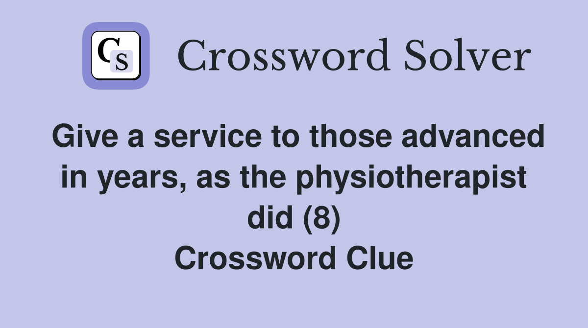 Give a service to those advanced in years, as the physiotherapist did (8) Crossword Clue