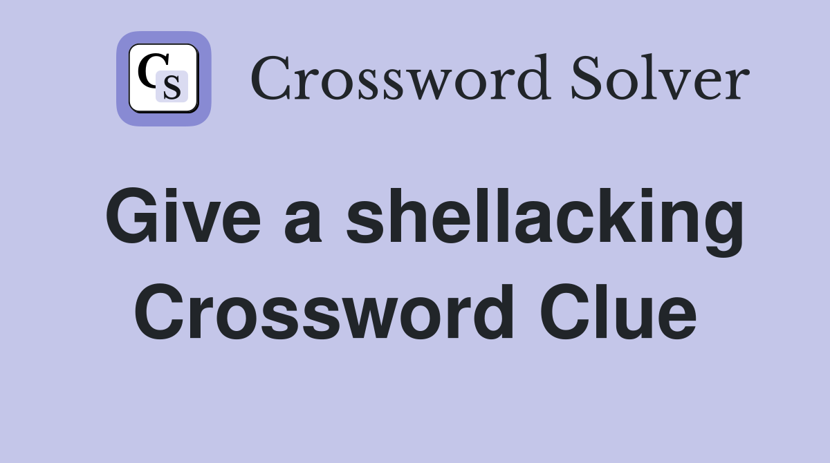 Give a shellacking Crossword Clue