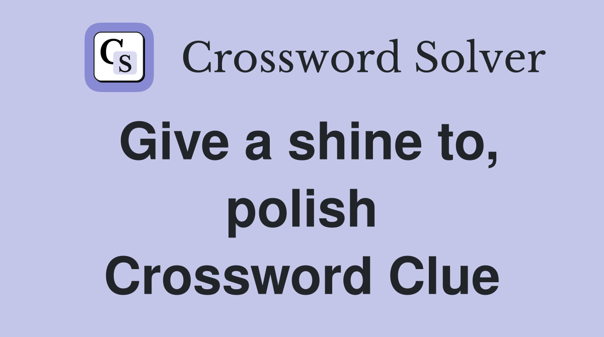 Give a shine to, polish Crossword Clue