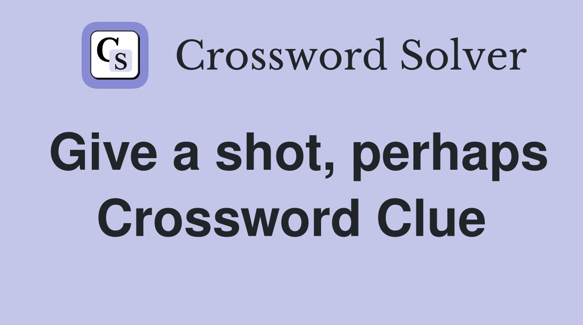 Give a shot, perhaps Crossword Clue