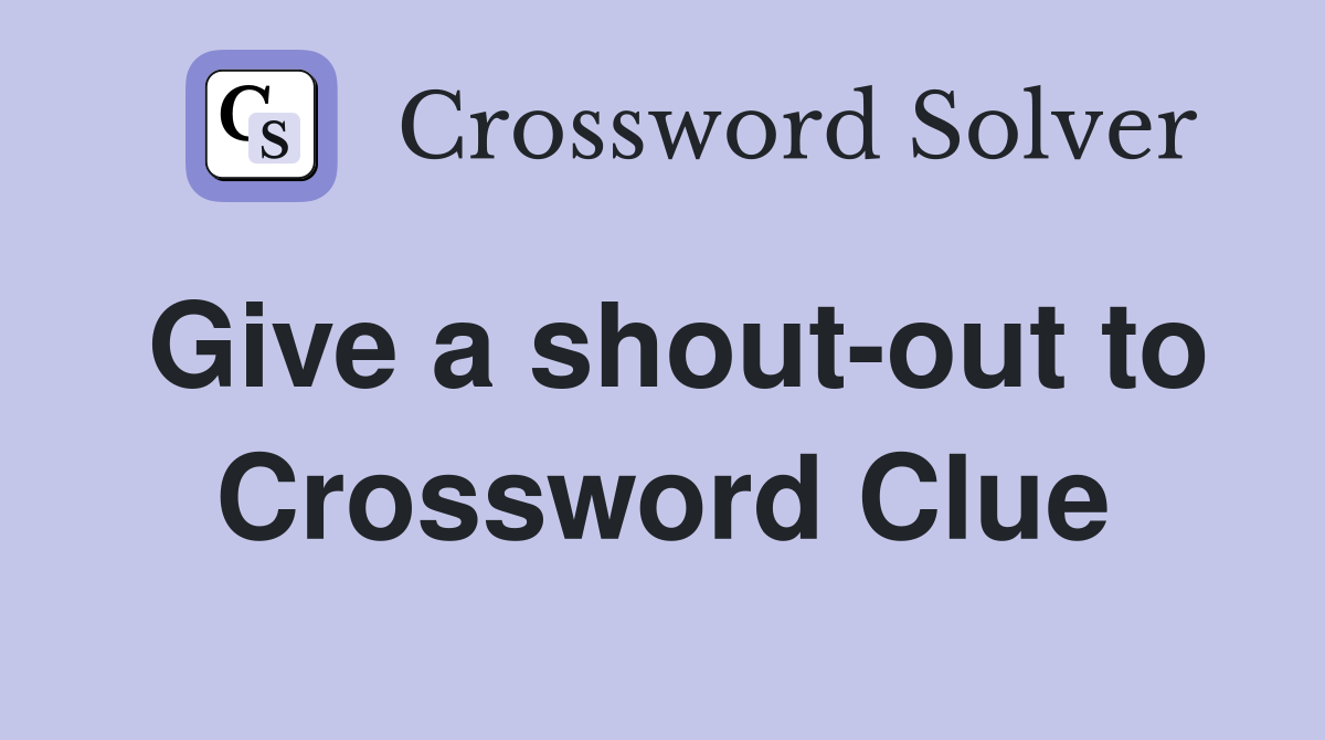 Give a shout-out to Crossword Clue