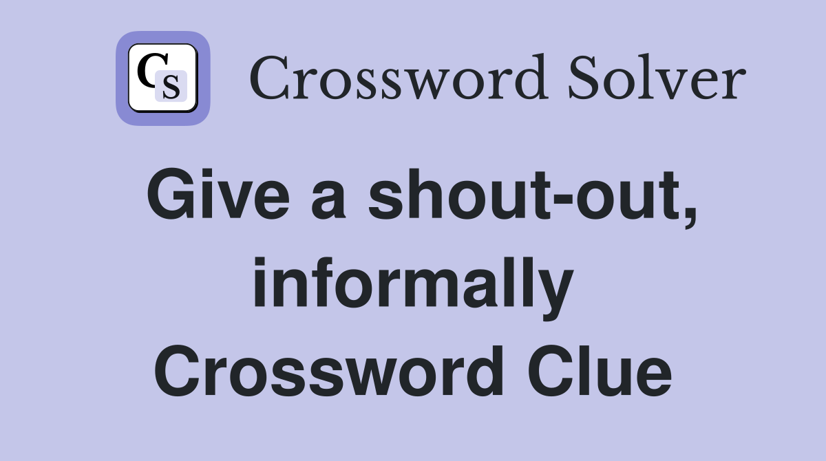 Give a shout-out, informally Crossword Clue