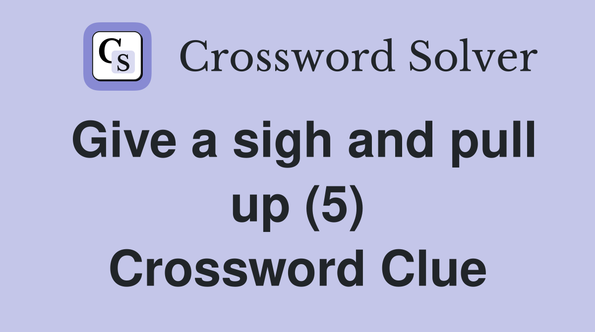 Give a sigh and pull up (5) Crossword Clue