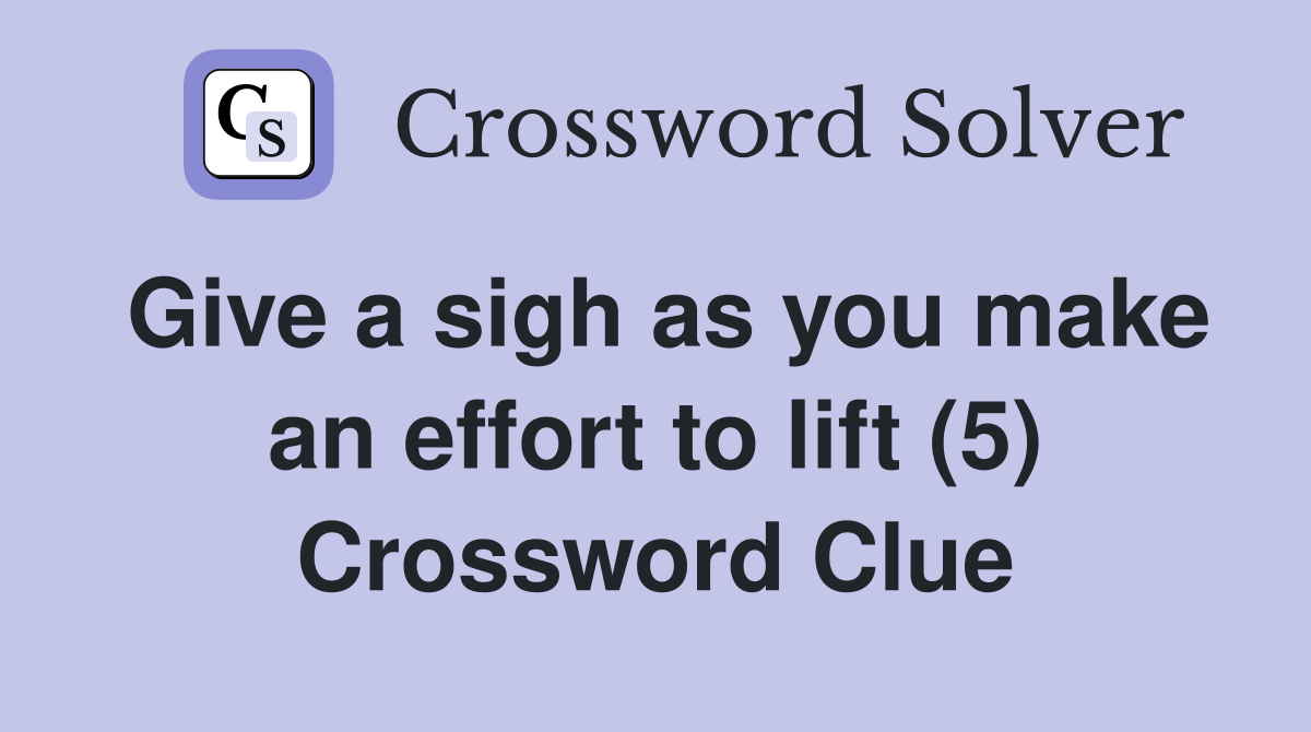 Give a sigh as you make an effort to lift (5) Crossword Clue