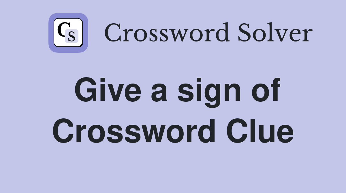 Give a sign of Crossword Clue