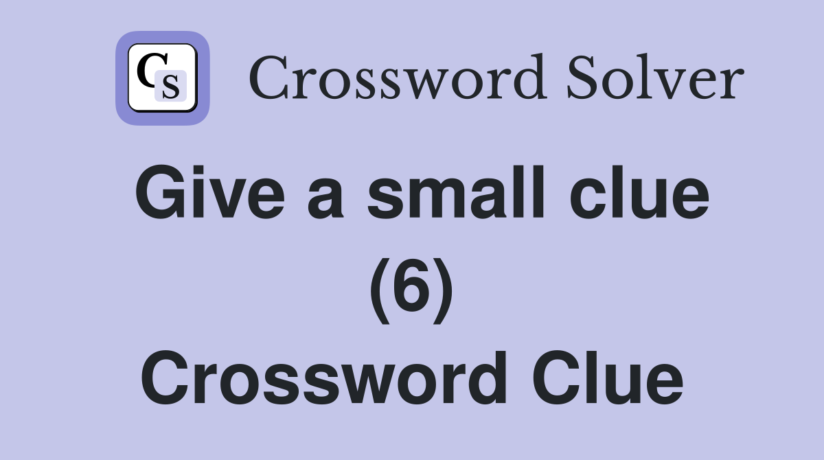 Give a small clue (6) Crossword Clue