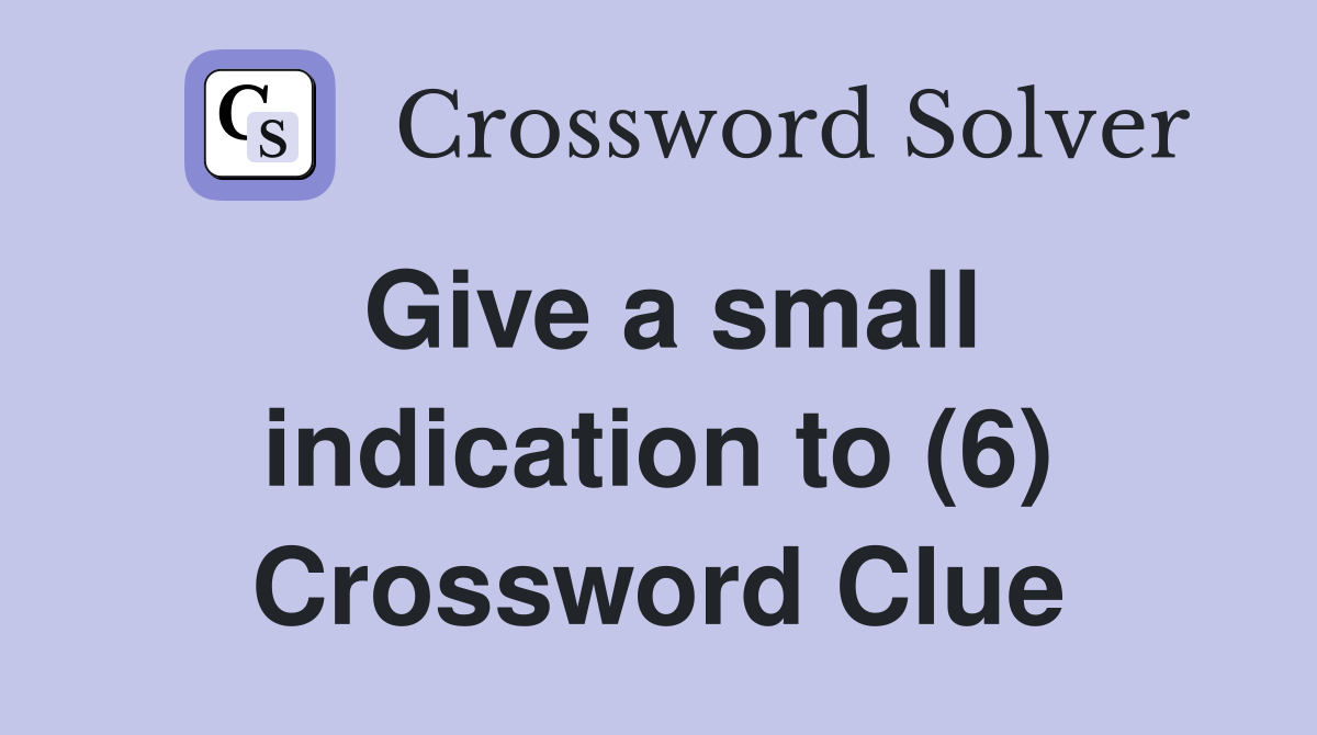 Give a small indication to (6) Crossword Clue